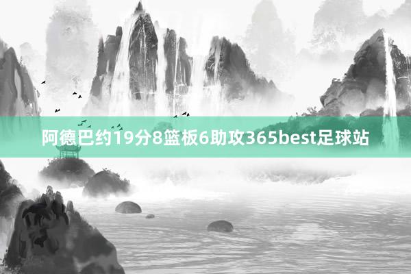 阿德巴约19分8篮板6助攻365best足球站