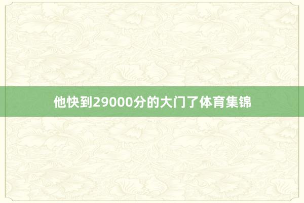 他快到29000分的大门了体育集锦