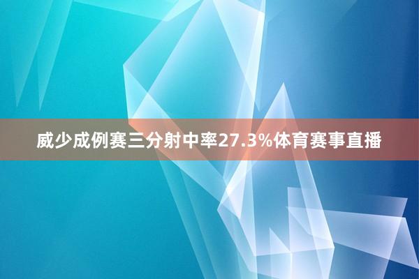 威少成例赛三分射中率27.3%体育赛事直播