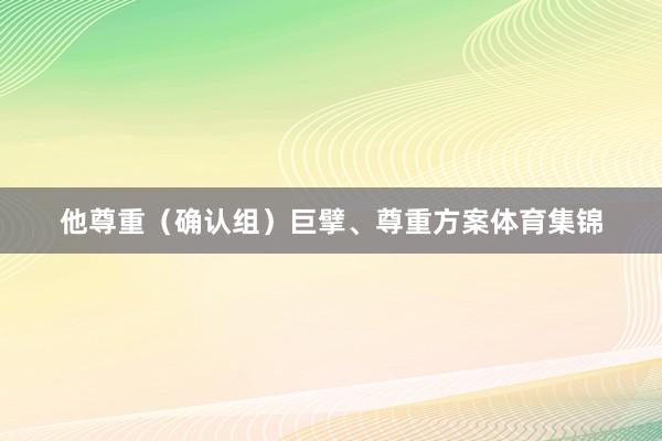 他尊重（确认组）巨擘、尊重方案体育集锦