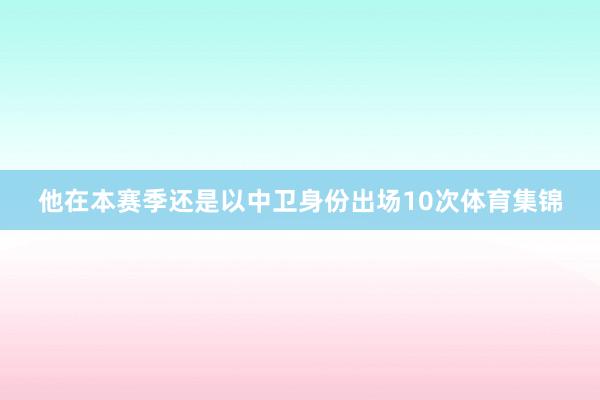 他在本赛季还是以中卫身份出场10次体育集锦