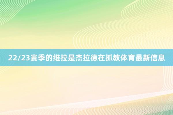 22/23赛季的维拉是杰拉德在抓教体育最新信息