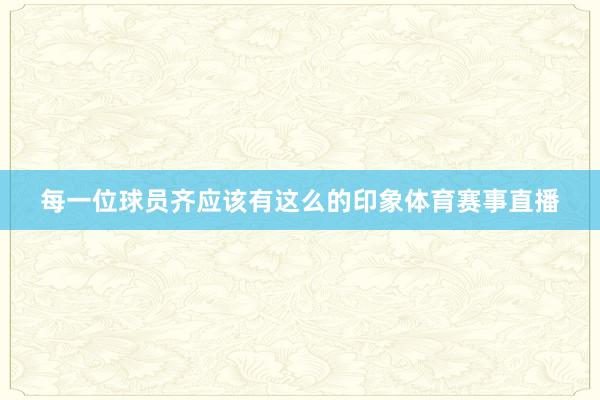 每一位球员齐应该有这么的印象体育赛事直播